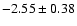 $-2.55\pm0.38$
