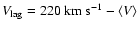 $V_{\rm lag}=220~{\rm km~s^{-1}}-\langle V\rangle$