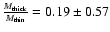 ${M_{\rm thick}\over M_{\rm thin}}=0.19 \pm 0.57$