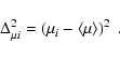 \begin{displaymath}\Delta^{2}_{\mu i} =
\left( \mu_{i}-\left< \mu\right> \right) ^{2}\ .
\end{displaymath}