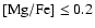 $[{\rm Mg}/{\rm Fe}] \le 0.2$