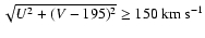 $\sqrt{U^2+(V-195)^2}\ge 150~\rm {km~s^{-1}}$