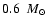 $0.6~\mbox{~$M_{\odot}$ }$