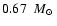 $0.67~\mbox{~$M_{\odot}$ }$