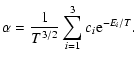 $\displaystyle \alpha = \frac{1}{T^{3/2}} \sum_{i=1}^{3} c_i {\rm e}^{-E_i/T}.$