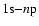$1{\rm s}{-}n{\rm p}$