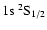 $1{\rm s}~^2{\rm S}_{1/2}$