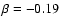 $\beta=-0.19$