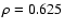 $\rho=0.625$