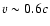 $v\sim 0.6c$