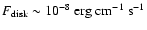$F_{\rm disk}\sim
10^{-8}~{\rm erg}~{\rm cm}^{-1}~{\rm s}^{-1}$