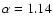 $\alpha=1.14$