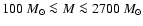 $100~M_\odot\la M
\la 2700~M_\odot$