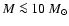 $M \la 10~M_\odot$