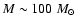 $M \sim
100~M_\odot$