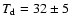 $T_{\rm d}=32\pm5$