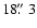$18\hbox{$.\!\!^{\prime\prime}$ }3$