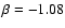 $\beta = -1.08$