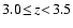 $3.0 \! \leq \! z \! < \! 3.5$