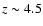 $z \sim 4.5$