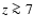 $z \ga 7$