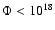 $\Phi < 10^{18}$