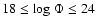 $18 \leq {\rm log} \ \Phi \leq 24$