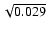 $\sqrt{0.029}$