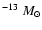 $^{-13}~M_{\odot}$