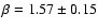 $\beta=1.57 \pm 0.15$