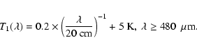 \begin{eqnarray*}T_{1}\rm (\lambda)=0.2 \times
\left(\frac{\lambda}{20~cm}\right)^{-1} + 5~K,~\lambda \geq 480~~{\rm\mu m}.
\end{eqnarray*}