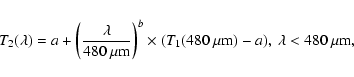 \begin{eqnarray*}T_{2}(\lambda)= a + \left(\frac{\lambda}{480~\rm\mu m}\right)^{b} \times (T_{1}(480~{\rm\mu m})-a),~\lambda < 480~\mu\rm m,
\end{eqnarray*}