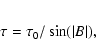 \begin{eqnarray*}\tau = \tau_{0} / \sin(\vert B\vert),
\end{eqnarray*}