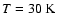 $T=30~\rm K$