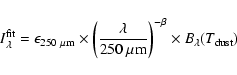 \begin{displaymath}I_{\lambda}^{\rm fit} = \epsilon_{250~\mu {\rm m}} \times
\l...
...\mu {\rm m}}\right)^{-\beta} \times
B_{\lambda}(T_{\rm dust})
\end{displaymath}