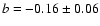 $b = -0.16 \pm 0.06$