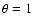 $\theta =1$