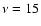 $\nu=15$