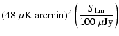 $\displaystyle (48\; \mu{\rm K\; arcmin})^2
\left(\frac{S_{\rm lim}}{100\; \mu{\rm Jy}}\right)$