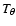 $T_{\theta}$
