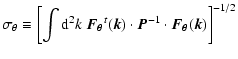 $\displaystyle \sigma_\theta\equiv \left[\int {\rm d}^2k\;
\vec{F_\theta}^t(\vec{k})\cdot \vec{P}^{-1} \cdot
\vec{F_\theta}(\vec{k})\right]^{-1/2}$