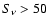 $S_\nu>50$