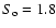 $S_{\rm o}=1.8$