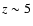 $z \sim 5$