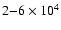 $2{-}6 \times 10^4$
