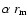 $ \alpha ~ r_{\rm m}$