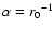 $\alpha={r_0}^{-1}$