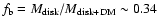 $f_{\rm b}=M_{\rm disk}/M_{\rm disk+DM} \sim 0.34$