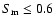 $S_{\rm m}\le 0.6$