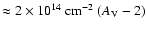 $\approx 2 \times 10^{14}\; {\rm cm}^{-2}~ ( A_{\rm V} - 2 )$